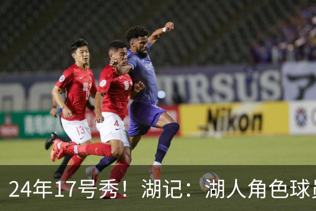 24年17号秀！湖记：湖人角色球员交易市场冷淡 克内克特行情有限